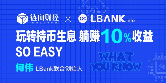 鏈向財經(jīng)What You Know︱LBank：玩持幣生息，躺著賺10%的收入So easy